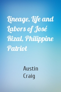 Lineage, Life and Labors of José Rizal, Philippine Patriot