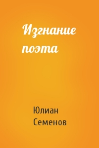 Юлиан Семенов - Изгнание поэта