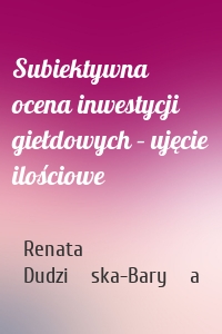 Subiektywna ocena inwestycji giełdowych – ujęcie ilościowe