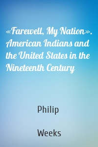 «Farewell, My Nation». American Indians and the United States in the Nineteenth Century