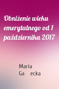 Obniżenie wieku emerytalnego od 1 października 2017