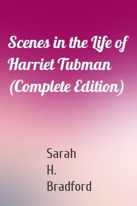 Scenes in the Life of Harriet Tubman (Complete Edition)
