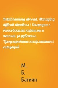 Retail banking abroad. Managing difficult situations / Операции с банковскими картами и чеками за рубежом. Урегулирование конфликтных ситуаций