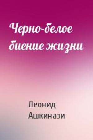 Обложка книги «Черно-белое биение жизни» — Леонид Ашкинази