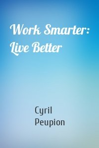 Work Smarter: Live Better