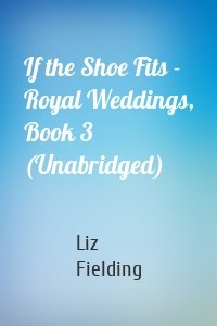 If the Shoe Fits - Royal Weddings, Book 3 (Unabridged)