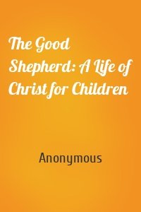 The Good Shepherd: A Life of Christ for Children