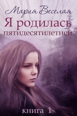 Обложка книги «Я родилась пятидесятилетней...» — Мария Веселая