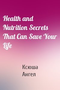 Health and Nutrition Secrets That Can Save Your Life