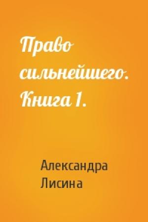 Обложка книги «Право сильнейшего. Книга 1.» — Александра Лисина