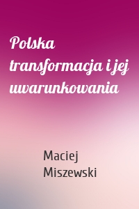 Polska transformacja i jej uwarunkowania