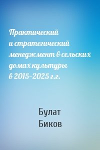 Практический и стратегический менеджмент в сельских домах культуры в 2015—2025 г.г.