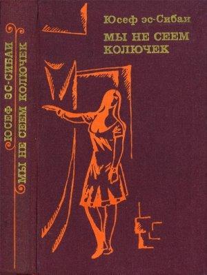 Обложка книги «Мы не сеем колючек» — Юсуф ас-Сибаи