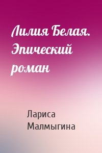 Лилия Белая. Эпический роман