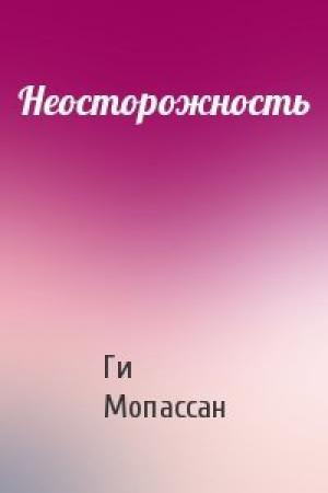 Обложка книги «Неосторожность» — Ги Мопассан