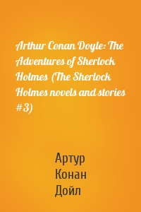 Arthur Conan Doyle: The Adventures of Sherlock Holmes (The Sherlock Holmes novels and stories #3)