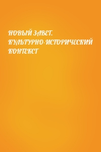 НОВЫЙ ЗАВЕТ. КУЛЬТУРНО-ИСТОРИЧЕСКИЙ КОНТЕКСТ