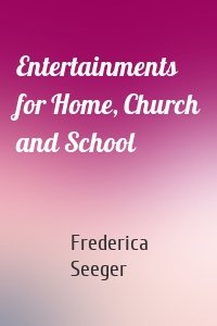 Entertainments for Home, Church and School