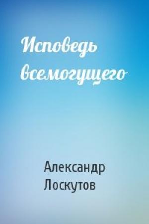 Обложка книги «Исповедь всемогущего» — Александр Лоскутов