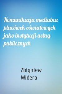 Komunikacja medialna placówek oświatowych jako instytucji usług publicznych