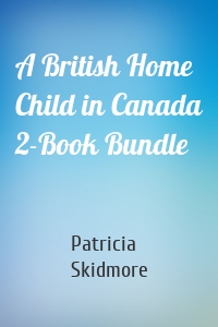 A British Home Child in Canada 2-Book Bundle