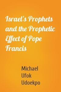 Israel's Prophets and the Prophetic Effect of Pope Francis