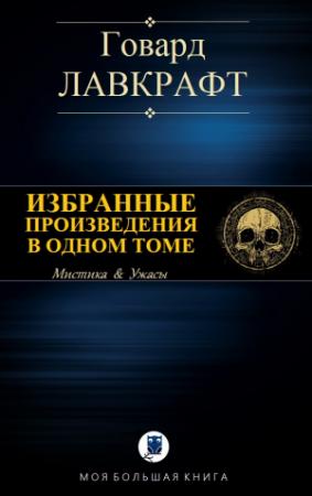 Обложка книги «ИЗБРАННЫЕ ПРОИЗВЕДЕНИЯ В ОДНОМ ТОМЕ» — Говард Лавкрафт