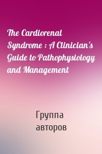 The Cardiorenal Syndrome : A Clinician's Guide to Pathophysiology and Management