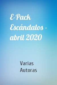 E-Pack Escándalos - abril 2020