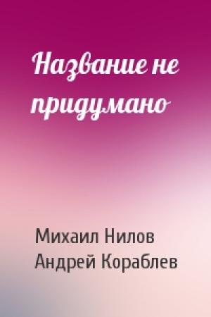 Обложка книги «Название не придумано» — Михаил Нилов, Андрей Кораблев