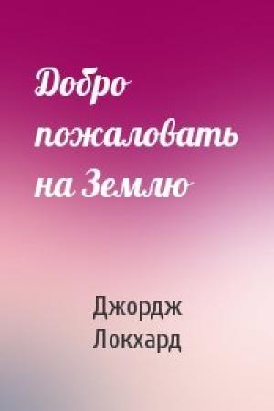 Обложка книги «Добро пожаловать на Землю» — Джордж Локхард
