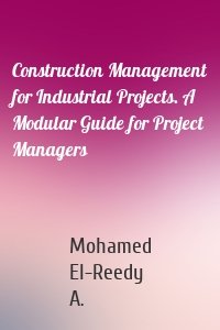 Construction Management for Industrial Projects. A Modular Guide for Project Managers