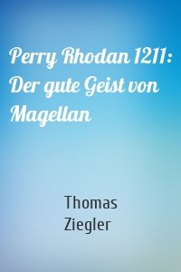 Perry Rhodan 1211: Der gute Geist von Magellan