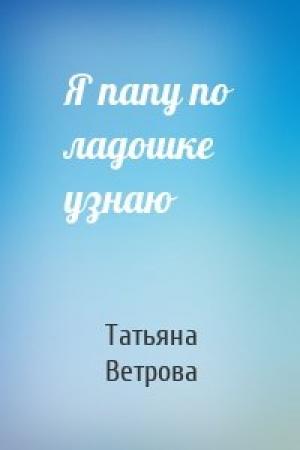 Обложка книги «Я папу по ладошке узнаю» — Татьяна Ветрова