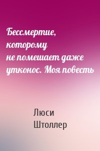 Бессмертие, которому не помешает даже утконос. Моя повесть