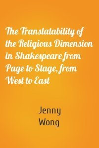 The Translatability of the Religious Dimension in Shakespeare from Page to Stage, from West to East