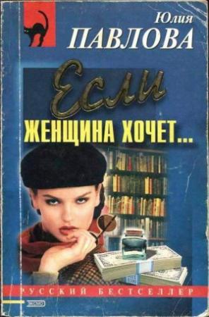 Обложка книги «Если женщина хочет…» — Юлия Павлова