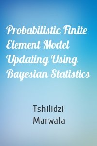 Probabilistic Finite Element Model Updating Using Bayesian Statistics