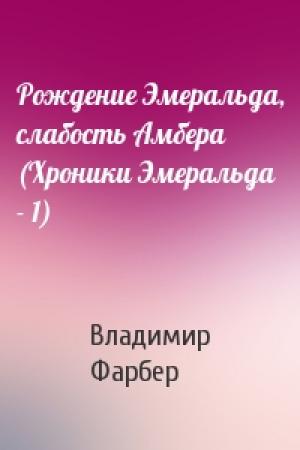 Обложка книги «Рождение Эмеральда, слабость Амбера (Хроники Эмеральда - 1)» — Владимир Фарбер