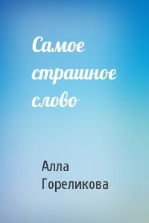 Обложка книги «Самое страшное слово» — Алла Гореликова