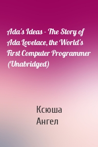 Ada's Ideas - The Story of Ada Lovelace, the World's First Computer Programmer (Unabridged)