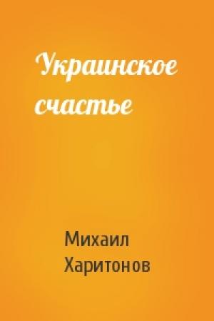 Обложка книги «Украинское счастье» — Михаил Юрьевич Харитонов