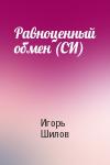 Игорь Шилов - Равноценный обмен (СИ)