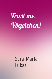 Trust me, Vögelchen!