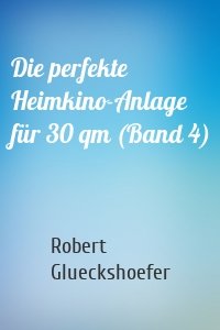 Die perfekte Heimkino-Anlage für 30 qm (Band 4)