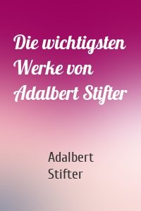 Die wichtigsten Werke von Adalbert Stifter