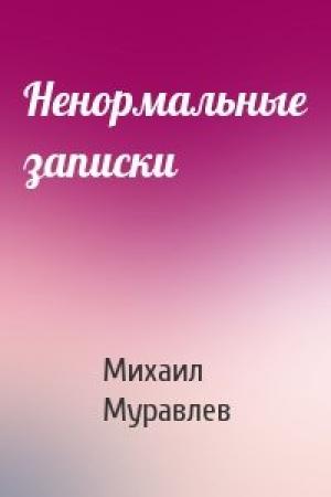 Обложка книги «Ненормальные записки» — Михаил Муравлев