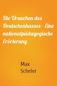Die Ursachen des Deutschenhasses - Eine nationalpädagogische Erörterung
