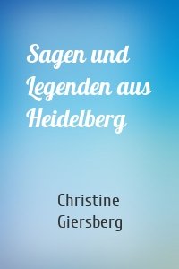 Sagen und Legenden aus Heidelberg