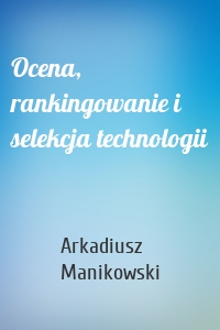 Ocena, rankingowanie i selekcja technologii